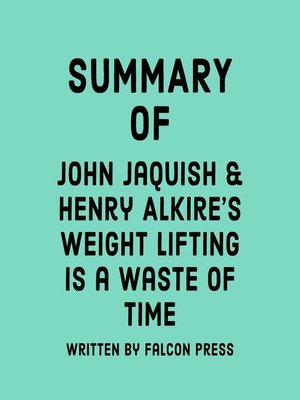 cover image of Summary of John Jaquish & Henry Alkire's Weight Lifting Is a Waste of Time